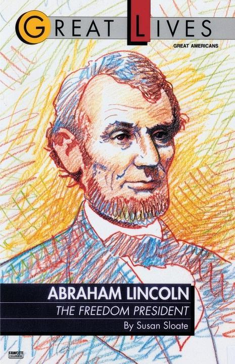Abraham Lincoln: The Freedom President - Susan Sloate
