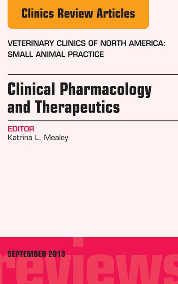 Clinical Pharmacology and Therapeutics An Issue of Veterinary Clinics: Small Animal Practice - Katrina L. Mealey
