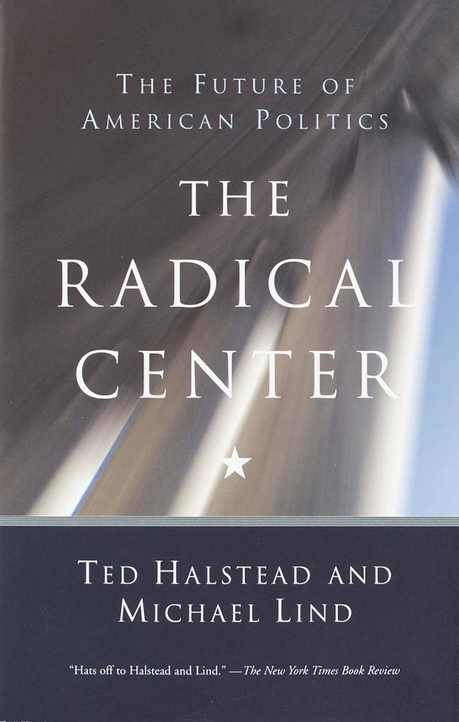 The Radical Center - Ted Halstead/ Michael Lind