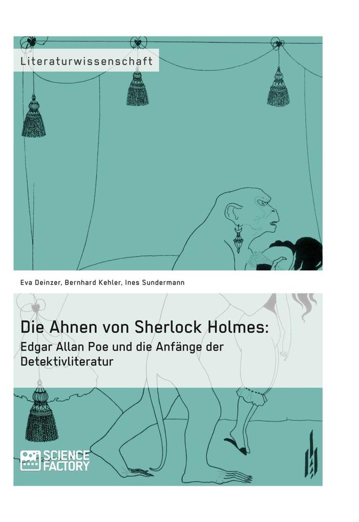 Die Ahnen von Sherlock Holmes: Edgar Allan Poe und die Anfänge der Detektivliteratur - Eva Deinzer/ Bernhard Kehler/ Ines Sundermann