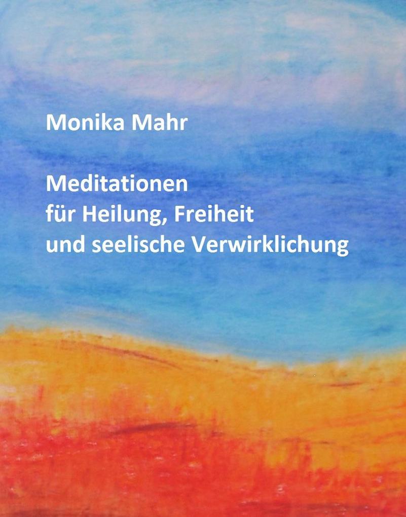Meditationen für Heilung Freiheit und seelische Verwirklichung - Monika Mahr