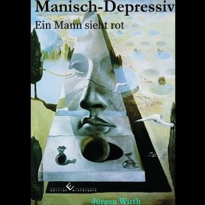 Manisch-Depressiv - Ein Mann sieht rot - Jürgen Wirth