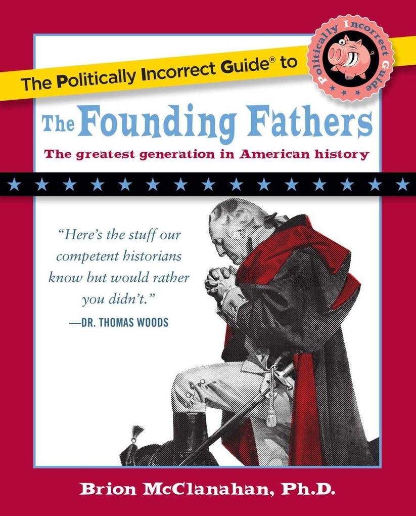 The Politically Incorrect Guide to the Founding Fathers - Brion Mcclanahan