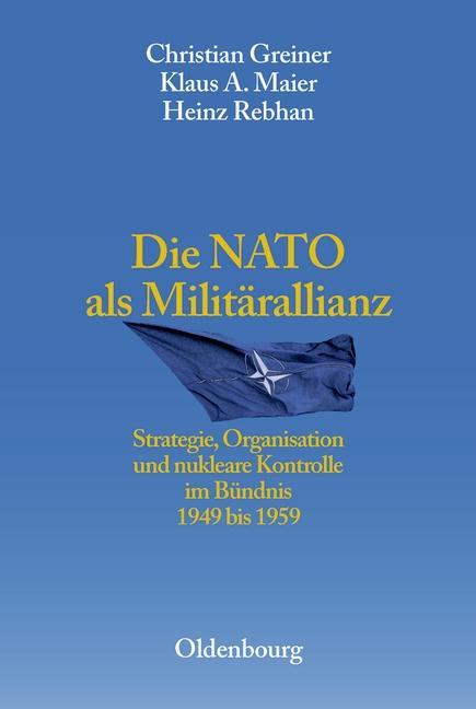 Die NATO als Militärallianz - Christian Greiner/ Klaus A. Maier/ Heinz Rebhan