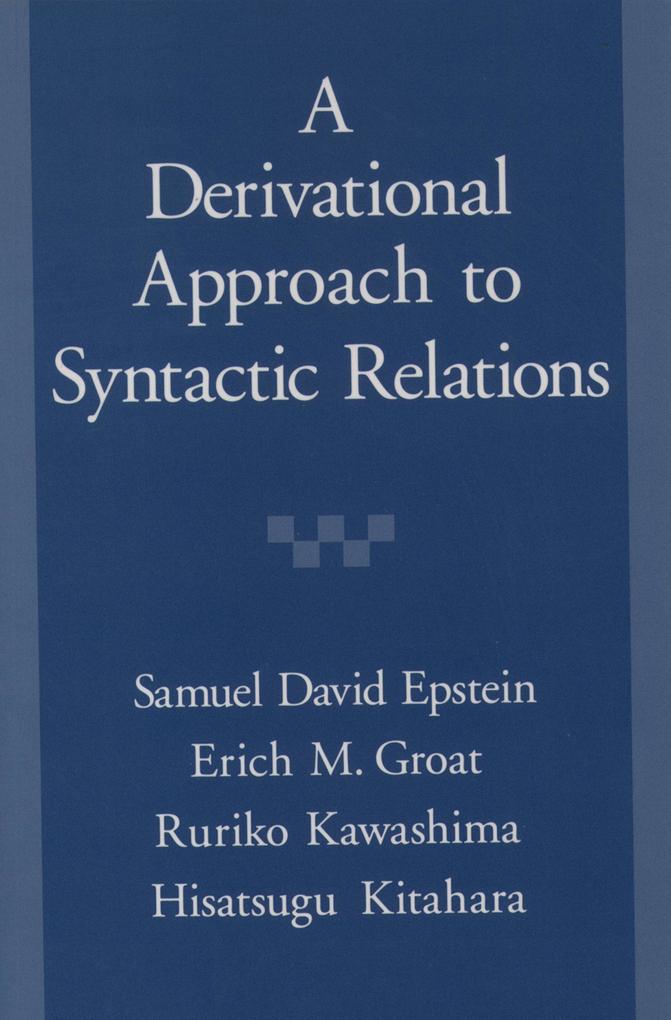 A Derivational Approach to Syntactic Relations - Samuel David Epstein/ Erich M. Groat/ Ruriko Kawashima/ Hisatsugu Kitahara