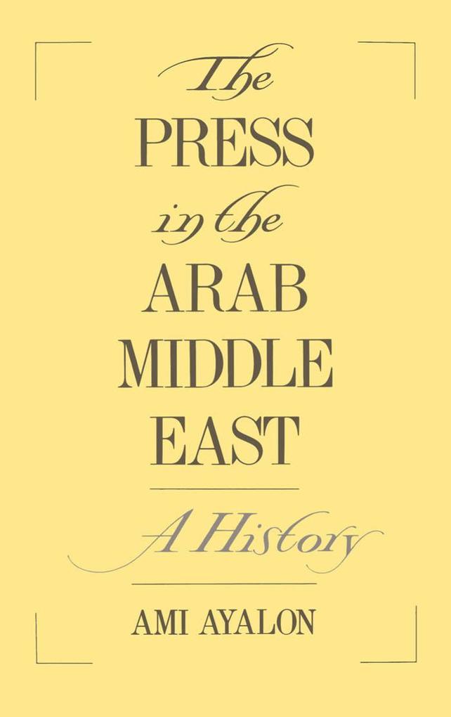 The Press in the Arab Middle East - Ami Ayalon