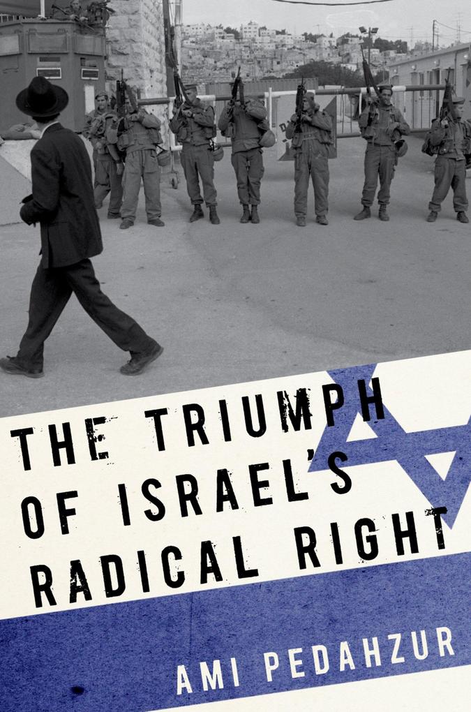 The Triumph of Israel's Radical Right - Ami Pedahzur