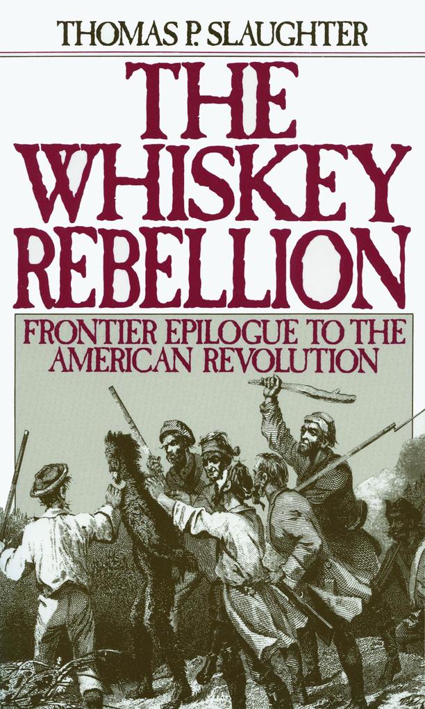 The Whiskey Rebellion - Thomas P. Slaughter