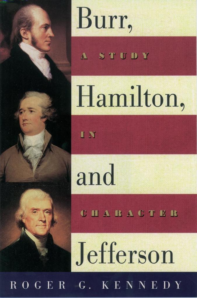 Burr Hamilton and Jefferson - Roger G. Kennedy