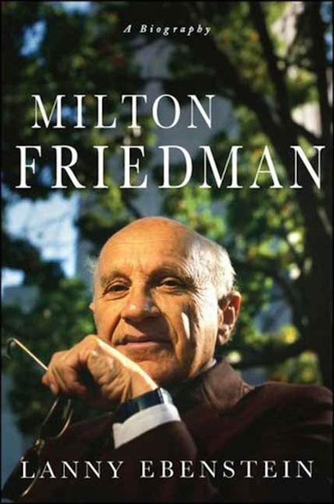 Milton Friedman: A Biography - Lanny Ebenstein