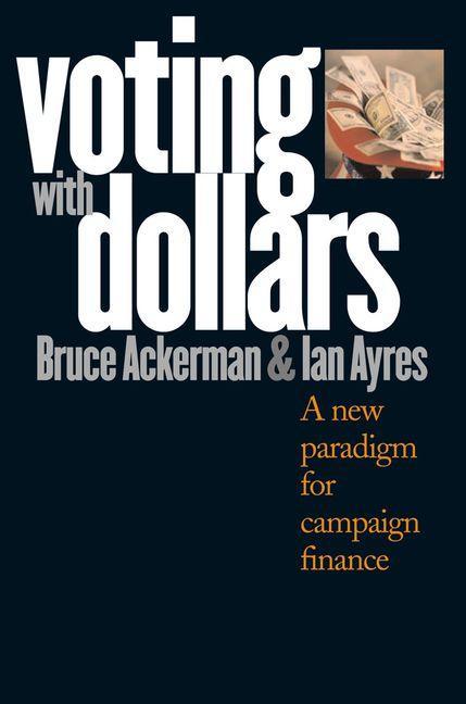 Voting with Dollars - Bruce Ackerman/ Ian Ayres