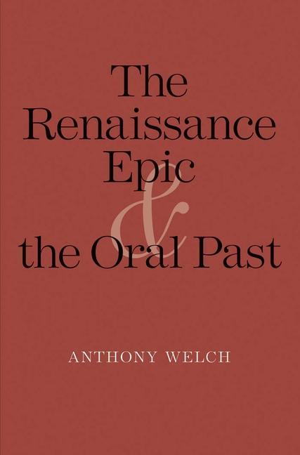 The Renaissance Epic and the Oral Past - Anthony Welch