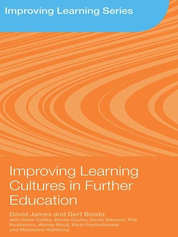 Improving Learning Cultures in Further Education - David James/ Gert Biesta