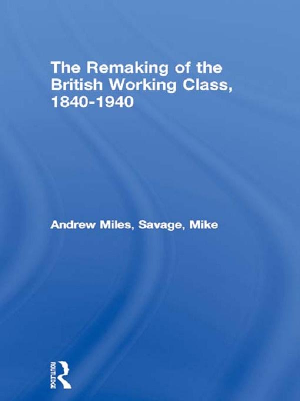 The Remaking of the British Working Class 1840-1940 - Andrew Miles/ Mike Savage