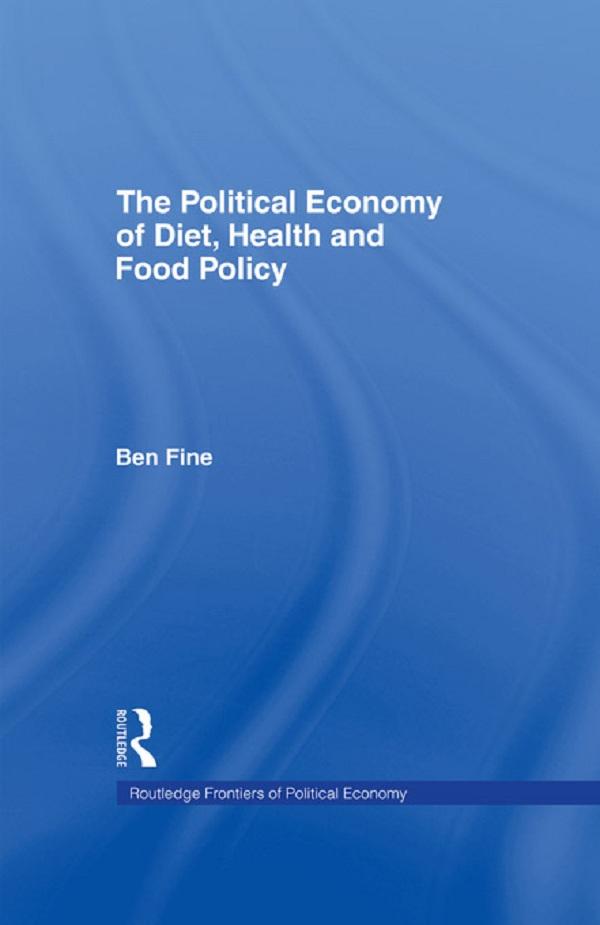 The Political Economy of Diet Health and Food Policy - Ben Fine