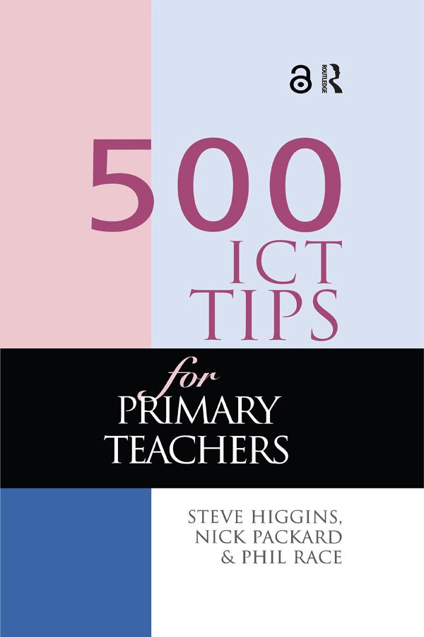 500 ICT Tips for Primary Teachers - Steve Higgins/ Nick Pickard/ Phil Race