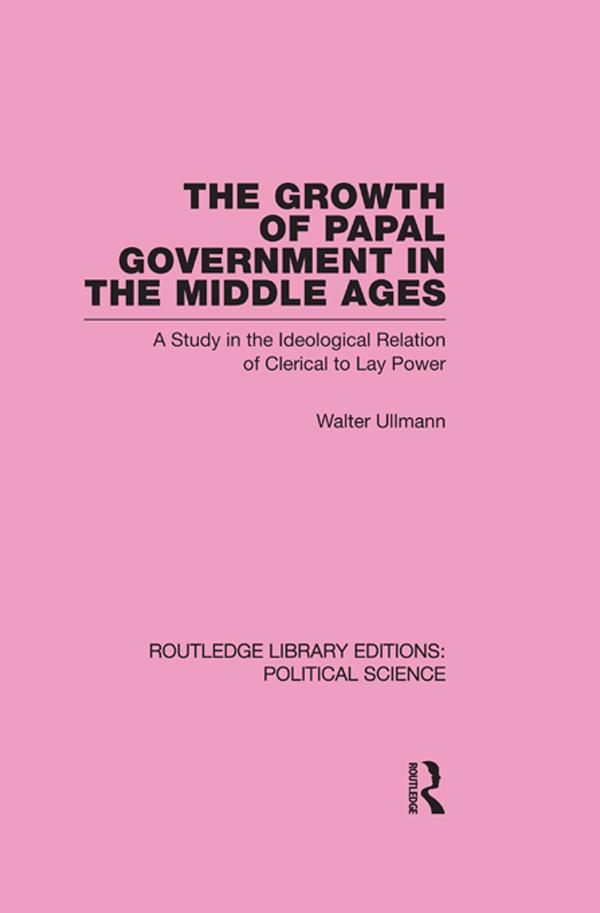 The Growth of Papal Government in the Middle Ages - Walter Ullmann