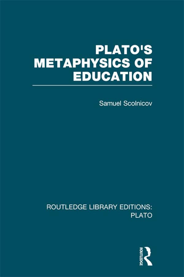 Plato 's Metaphysics of Education (RLE: Plato) - Samuel Scolnicov