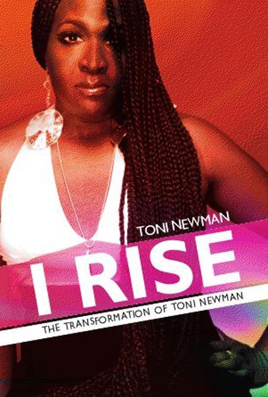 I RISE-THE TRANSFORMATION OF TONI NEWMAN - Toni Newman