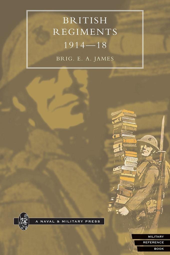 British Regiments 1914-1918 - Brigadier E. A. James