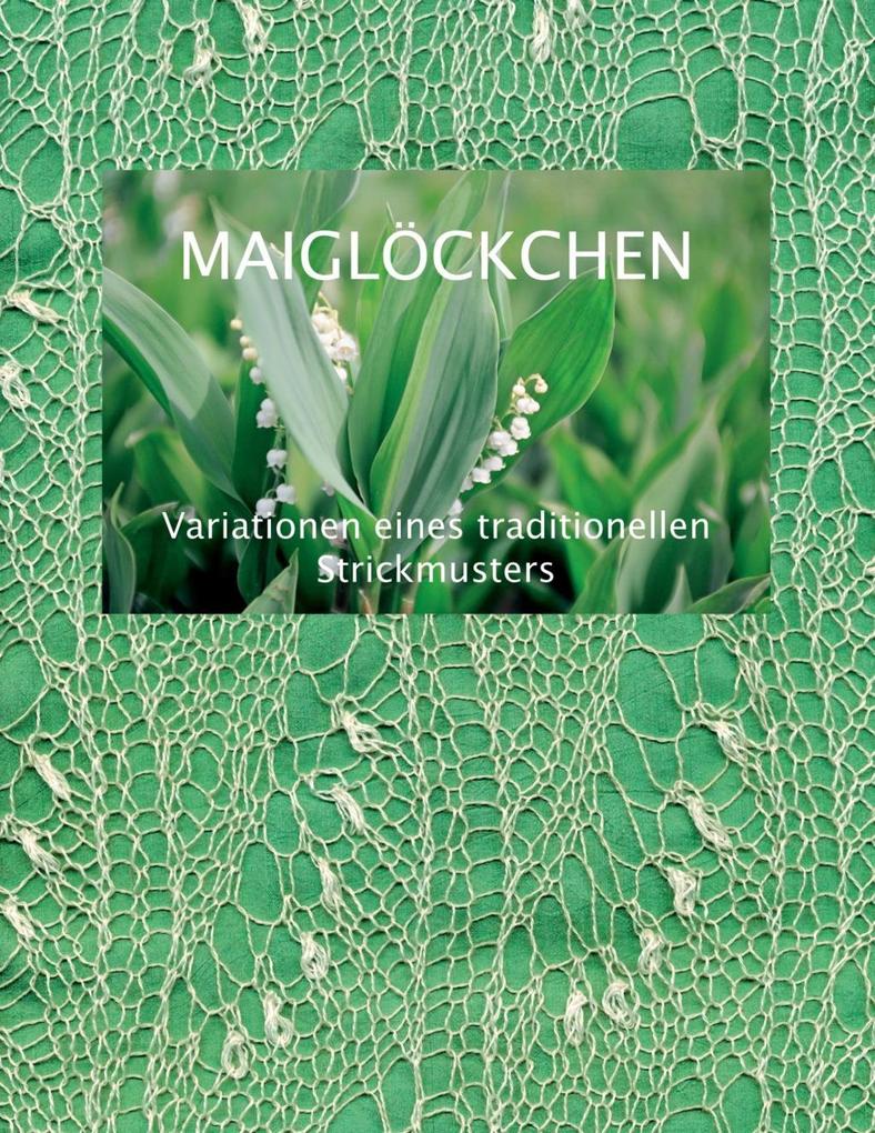 Maiglöckchen - Variationen eines traditionellen Strickmusters - Dorothea Fischer