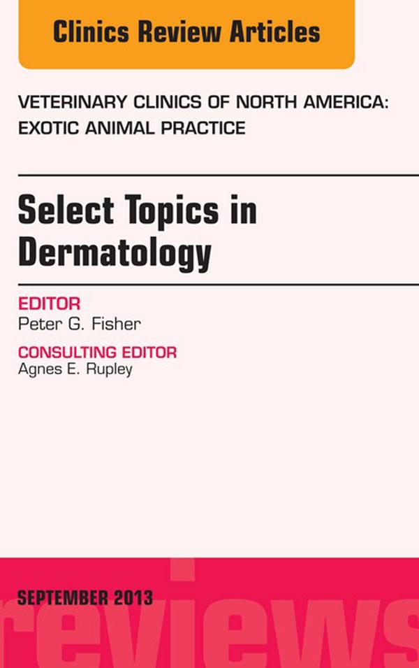 Select Topics in Dermatology An Issue of Veterinary Clinics: Exotic Animal Practice - Peter G. Fisher