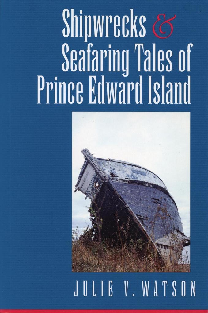 Shipwrecks and Seafaring Tales of Prince Edward Island - Julie V. Watson