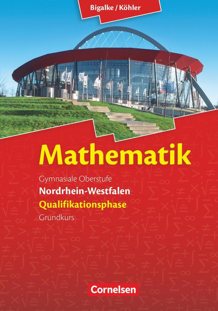 Mathematik Sekundarstufe II. Qualifikationsphase Grundkurs. Schülerbuch Nordrhein-Westfalen - Anton Bigalke/ Horst Kuschnerow/ Norbert Köhler/ Gabriele Ledworuski