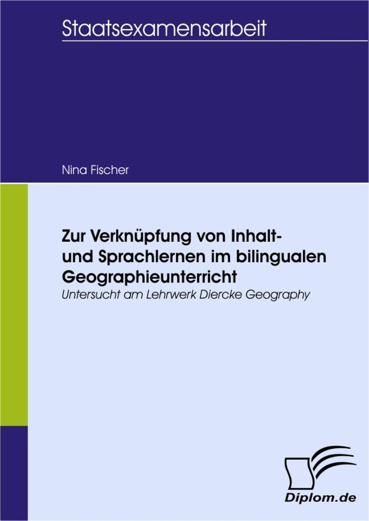 Zur Verknüpfung von Inhalt- und Sprachlernen im bilingualen Geographieunterricht - untersucht am Lehrwerk Diercke Geography - Nina Fischer