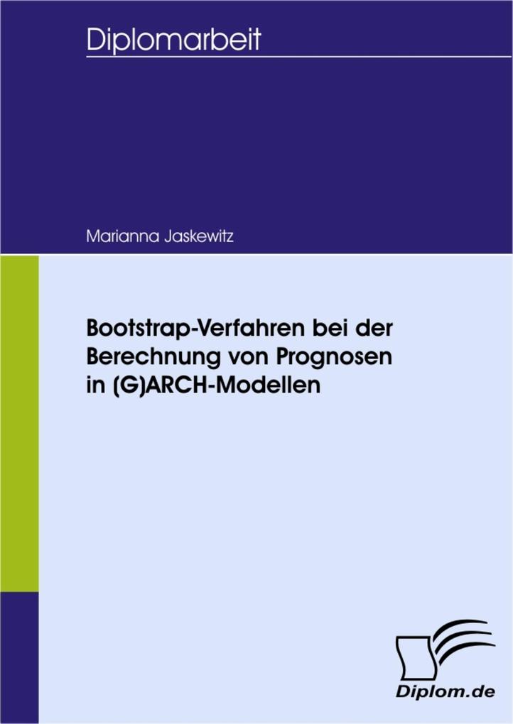 Bootstrap-Verfahren bei der Berechnung von Prognosen in (G)ARCH-Modellen - Marianna Jaskewitz