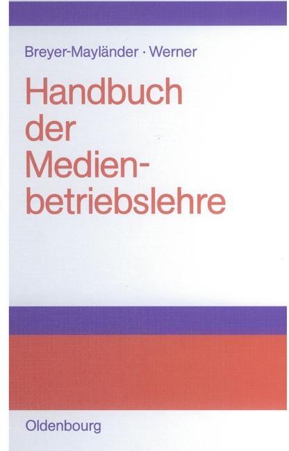 Handbuch der Medienbetriebslehre - Thomas Breyer-Mayländer/ Andreas Werner
