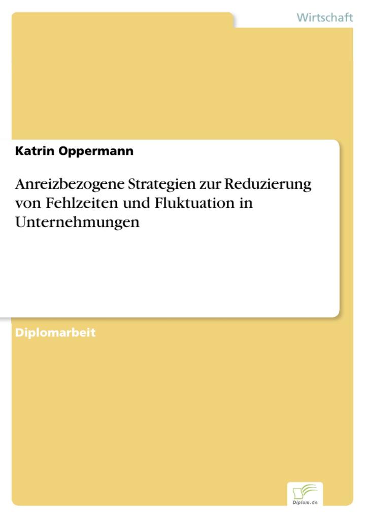 Anreizbezogene Strategien zur Reduzierung von Fehlzeiten und Fluktuation in Unternehmungen - Katrin Oppermann
