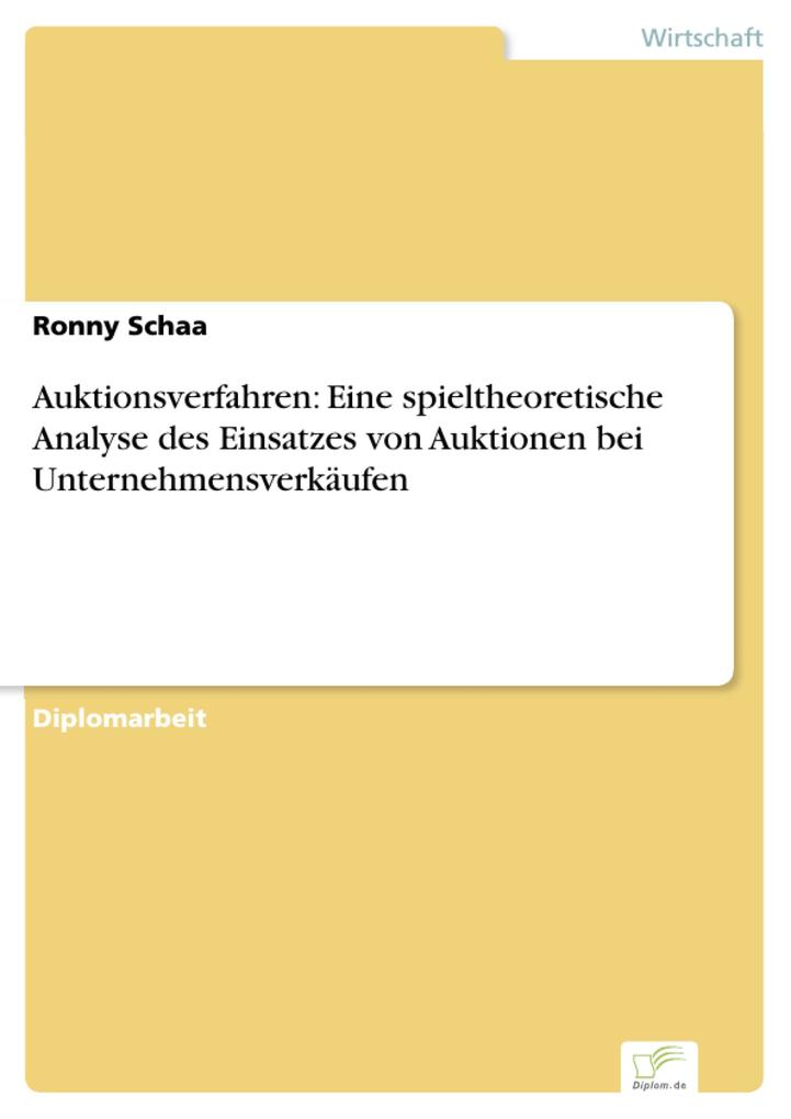Auktionsverfahren: Eine spieltheoretische Analyse des Einsatzes von Auktionen bei Unternehmensverkäufen - Ronny Schaa