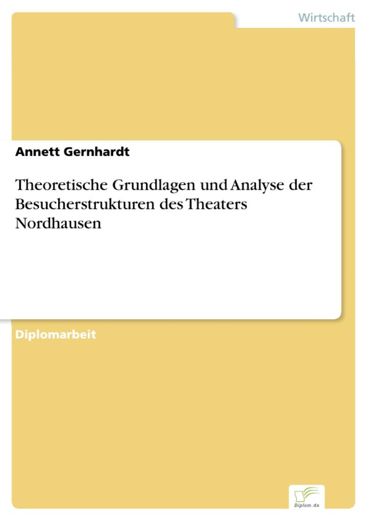 Theoretische Grundlagen und Analyse der Besucherstrukturen des Theaters Nordhausen - Annett Gernhardt