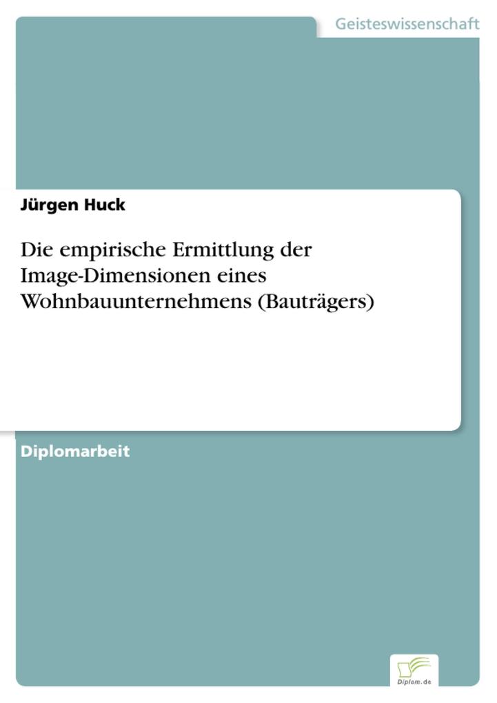 Die empirische Ermittlung der Image-Dimensionen eines Wohnbauunternehmens (Bauträgers) - Jürgen Huck