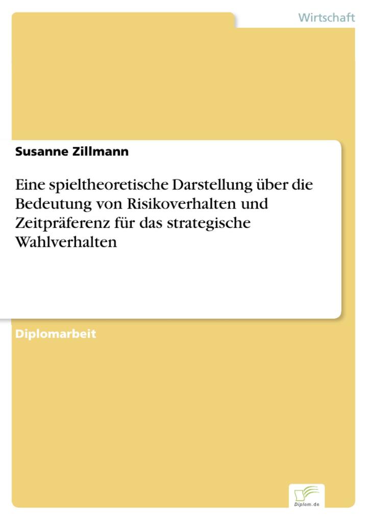 Eine spieltheoretische Darstellung über die Bedeutung von Risikoverhalten und Zeitpräferenz für das strategische Wahlverhalten - Susanne Zillmann