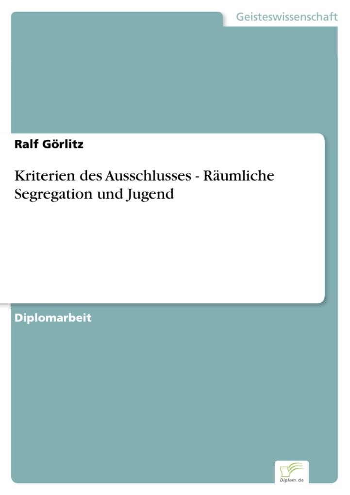 Kriterien des Ausschlusses - Räumliche Segregation und Jugend - Ralf Görlitz
