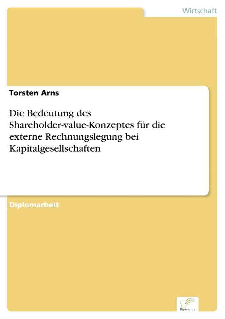 Die Bedeutung des Shareholder-value-Konzeptes für die externe Rechnungslegung bei Kapitalgesellschaften als eBook von Torsten Arns - Diplom.de
