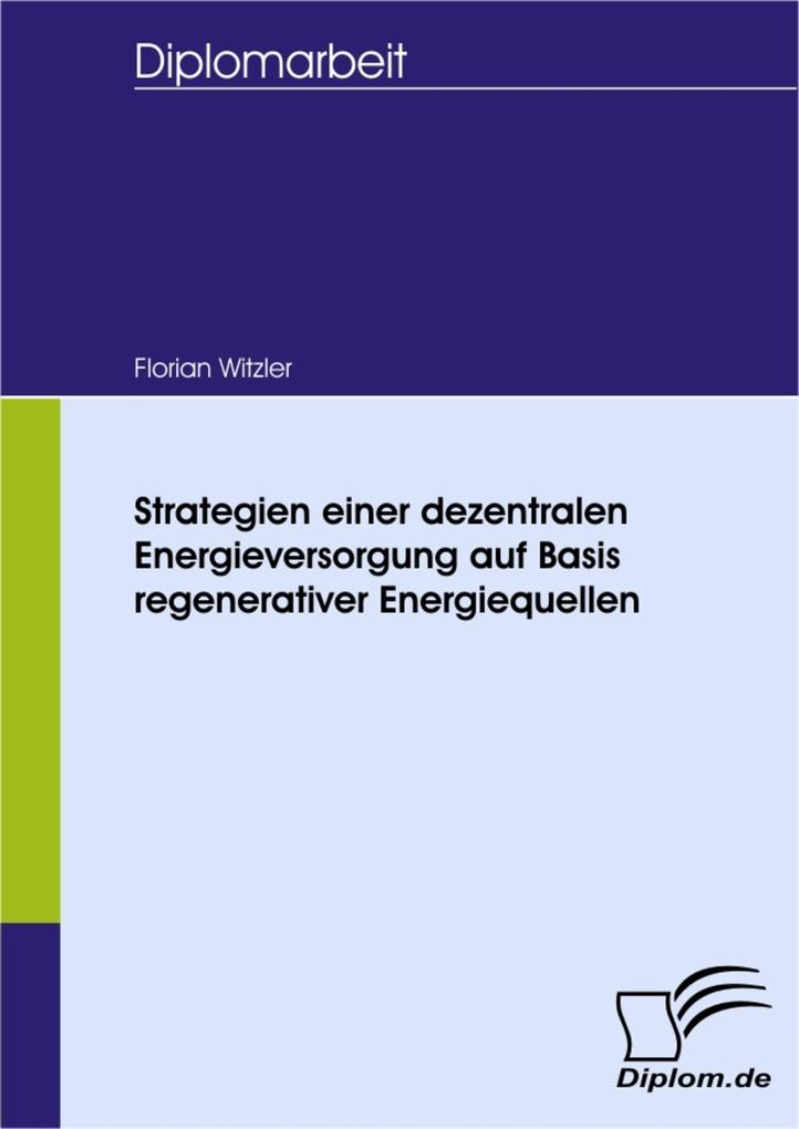 Strategien einer dezentralen Energieversorgung auf Basis regenerativer Energiequellen - Florian Witzler