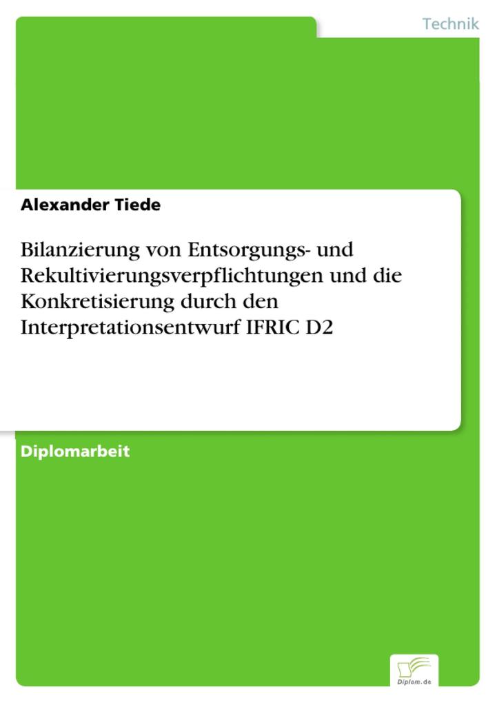 Bilanzierung von Entsorgungs- und Rekultivierungsverpflichtungen und die Konkretisierung durch den Interpretationsentwurf IFRIC D2 - Alexander Tiede