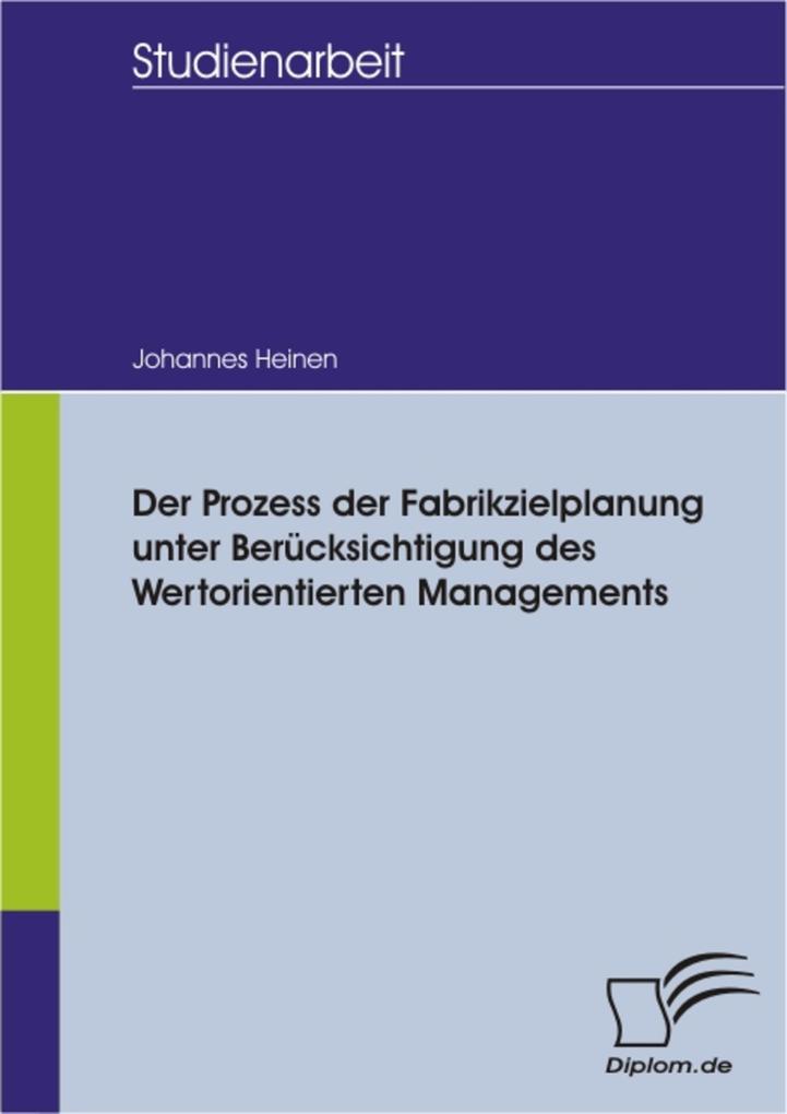 Der Prozess der Fabrikzielplanung unter Berücksichtigung des Wertorientierten Managements - Johannes Heinen