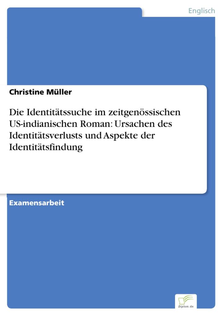 Die Identitätssuche im zeitgenössischen US-indianischen Roman: Ursachen des Identitätsverlusts und Aspekte der Identitätsfindung - Christine Müller