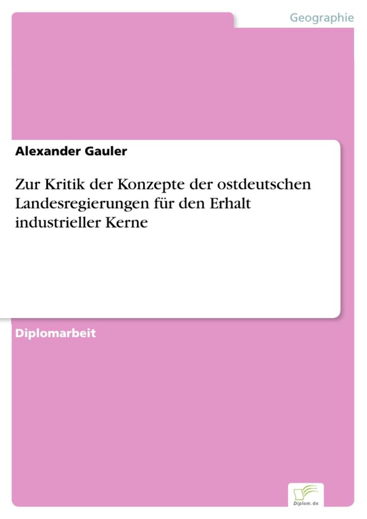 Zur Kritik der Konzepte der ostdeutschen Landesregierungen für den Erhalt industrieller Kerne - Alexander Gauler