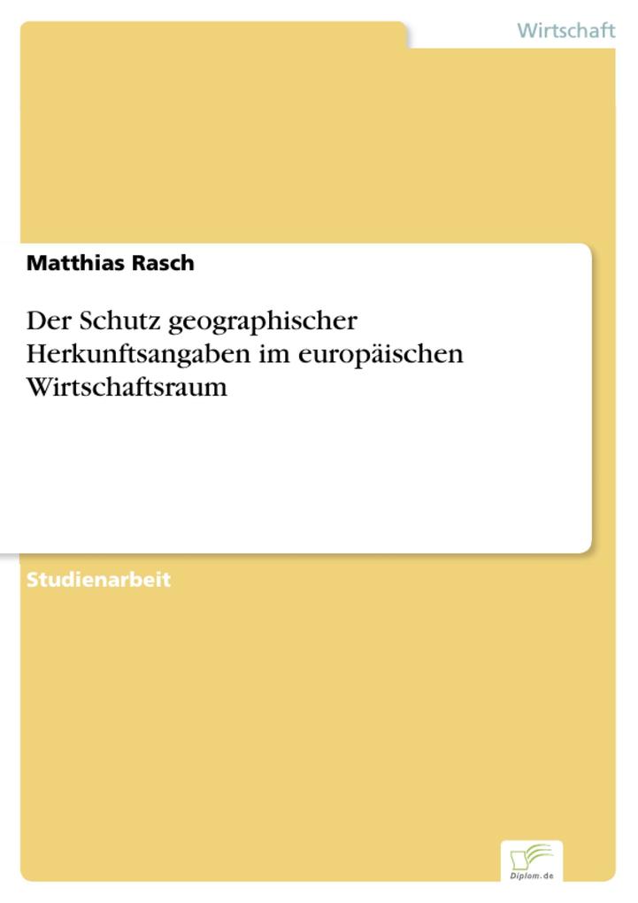 Der Schutz geographischer Herkunftsangaben im europäischen Wirtschaftsraum als eBook von Matthias Rasch - Diplom.de