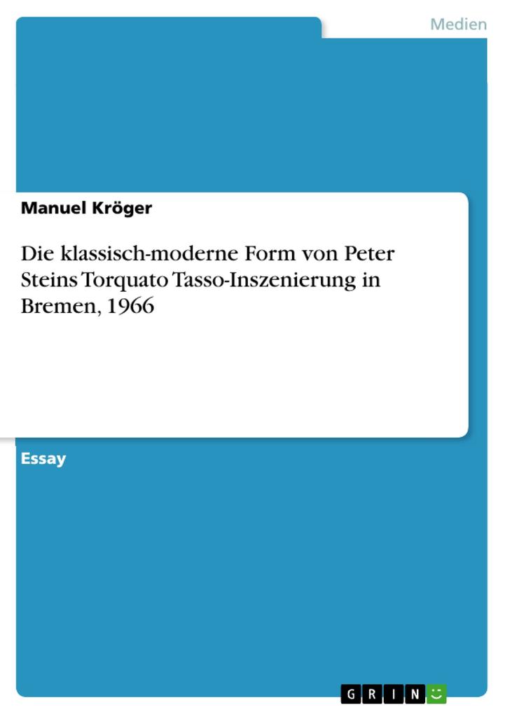 Die klassisch-moderne Form von Peter Steins Torquato Tasso-Inszenierung in Bremen 1966