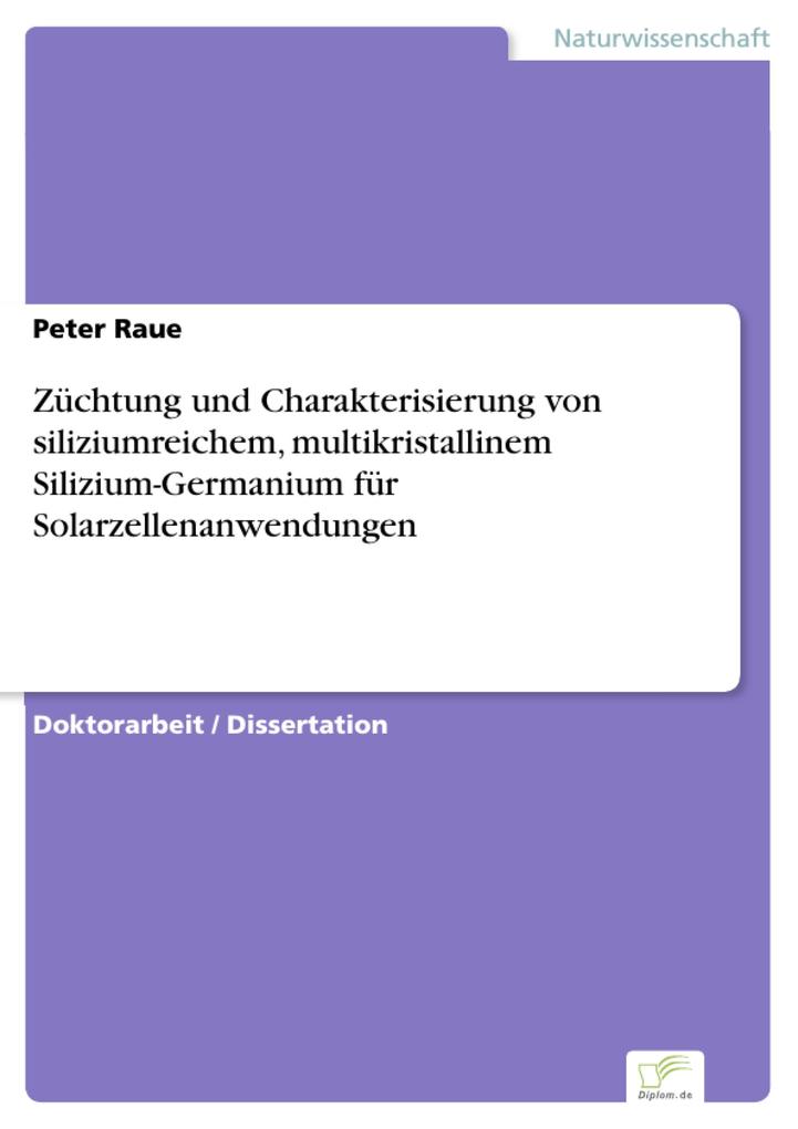 Züchtung und Charakterisierung von siliziumreichem multikristallinem Silizium-Germanium für Solarzellenanwendungen - Peter Raue