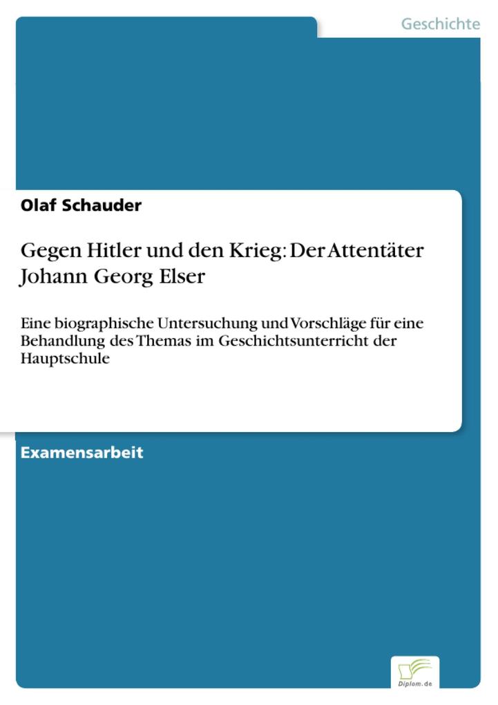 Gegen Hitler und den Krieg: Der Attentäter Johann Georg Elser - Olaf Schauder