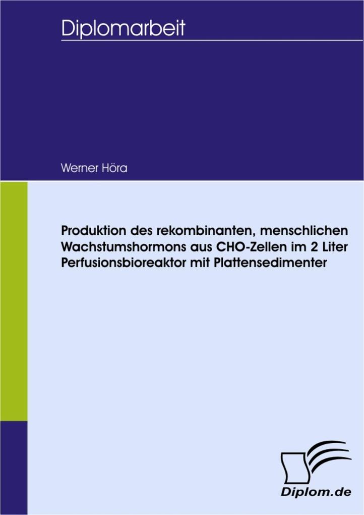 Produktion des rekombinanten menschlichen Wachstumshormons aus CHO-Zellen im 2 Liter Perfusionsbioreaktor mit Plattensedimenter - Werner Höra