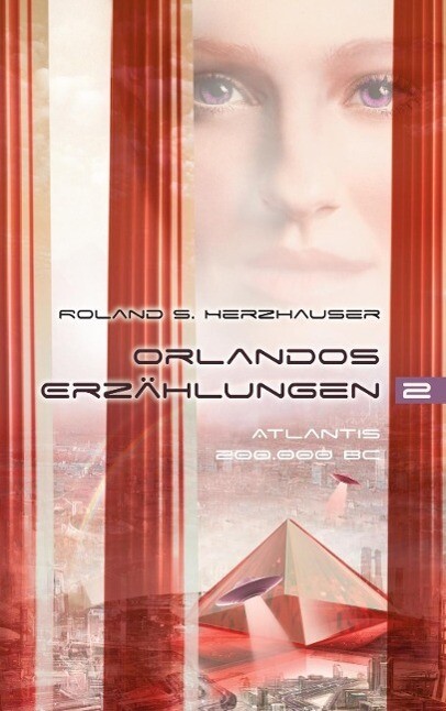 Orlandos Erzählungen - Atlantis 200.000 BC - Roland S. Herzhauser