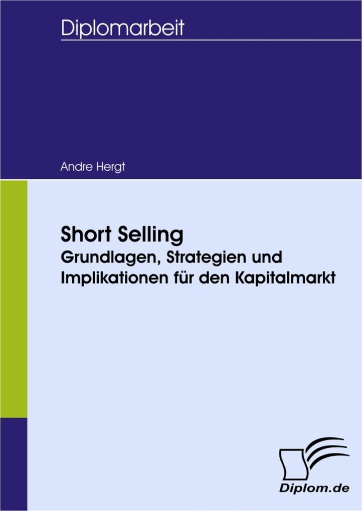 Short Selling - Grundlagen Strategien und Implikationen für den Kapitalmarkt - Andre Hergt